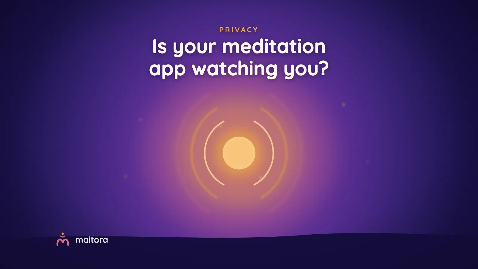 A warm orb of light sheltered inside open concentric arcs. Text: Is your meditation app watching you?