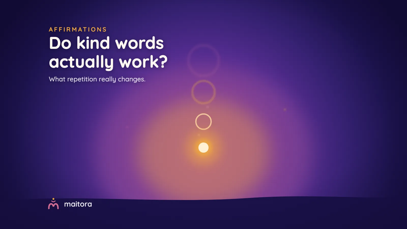 A bright seed of light with fading echo rings rising above it. Text: Do kind words actually work? What repetition really changes.